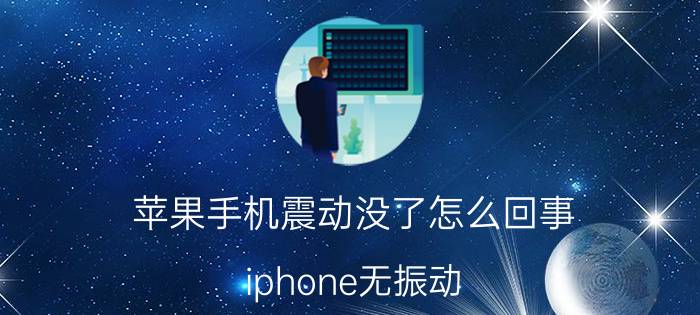 苹果手机震动没了怎么回事 iphone无振动？